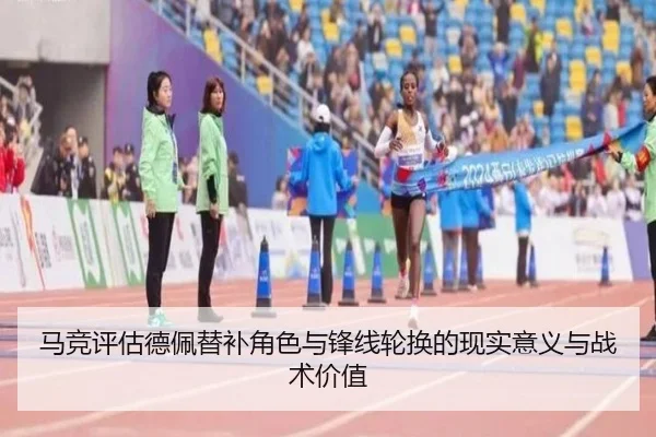 马竞评估德佩替补角色与锋线轮换的现实意义与战术价值